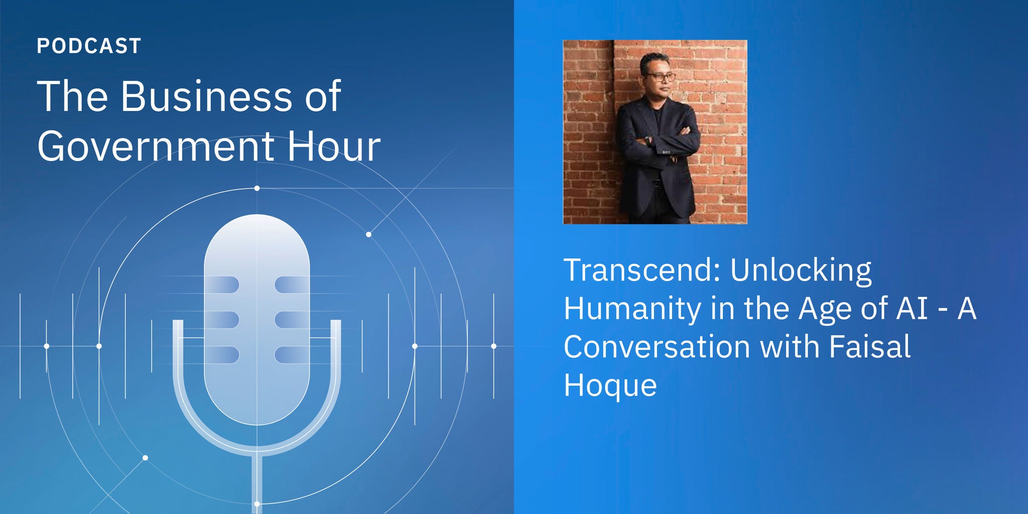 Promotional graphic for 'The Business of Government Hour' podcast featuring a conversation with Faisal Hoque. The design includes a large microphone illustration on a blue gradient background and a photo of an adult man standing against a brick wall. Visible text highlights the episode title 'Transcend: Unlocking Humanity in the Age of AI.'