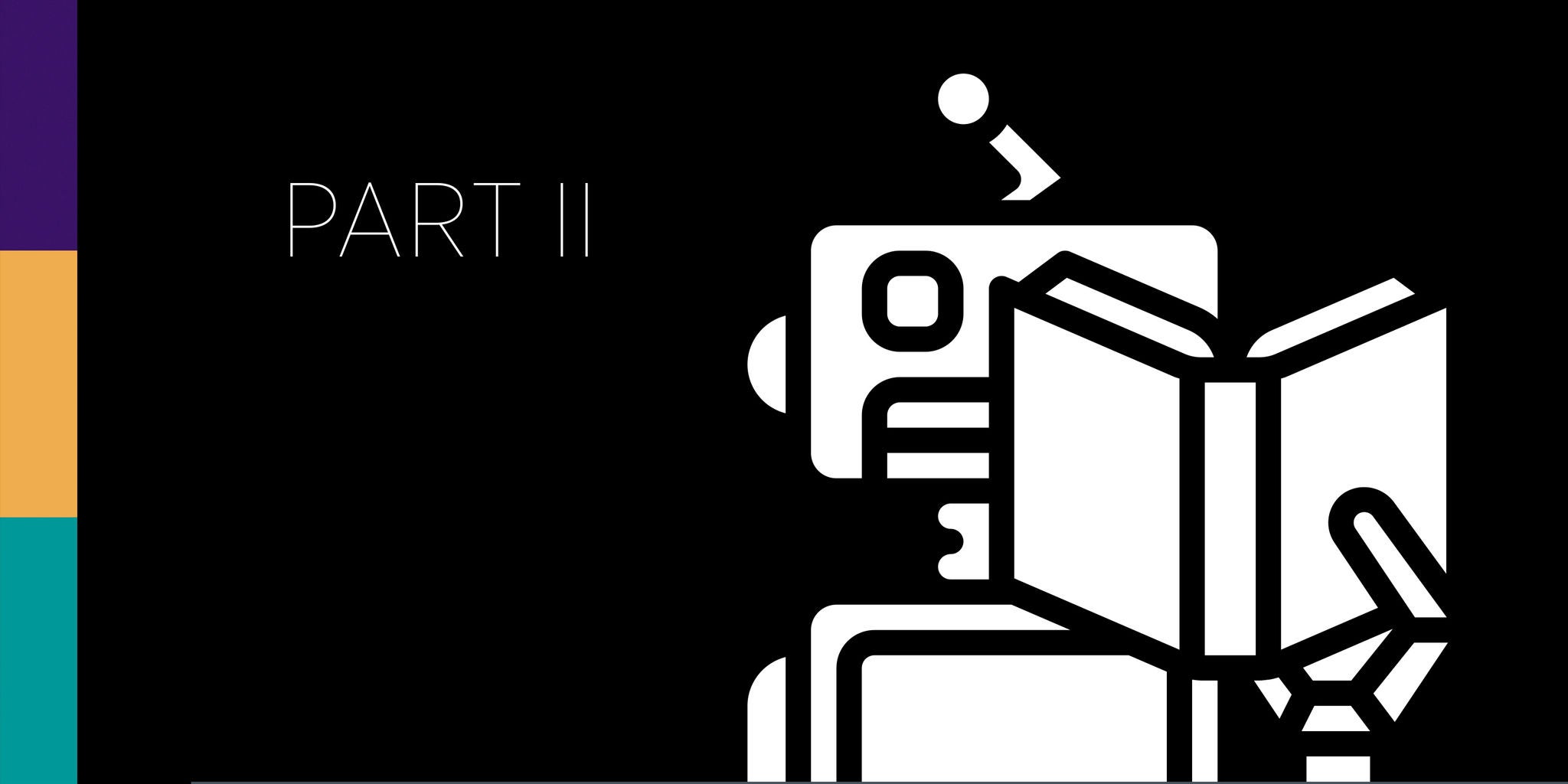A stylized robot is depicted holding and reading a book against a black background. The text 'PART II' is clearly visible on the left side of the image. The design features bold, simple lines and a modern, minimalistic style. Vertical color bars in purple, gold, and teal accent the left edge, adding visual interest.