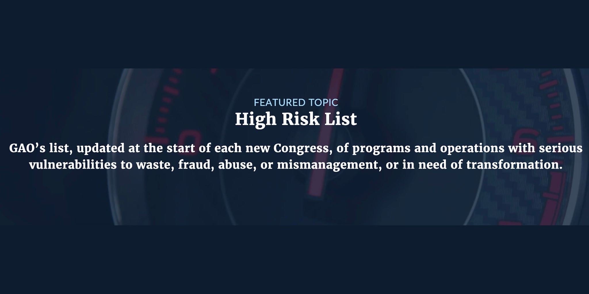 A featured topic titled 'High Risk List' is displayed against a dark background with a gauge-like visual. The text highlights GAO's list of programs and operations vulnerable to waste, fraud, abuse, or mismanagement. The content emphasizes the need for transformation and is updated at the start of each new Congress.