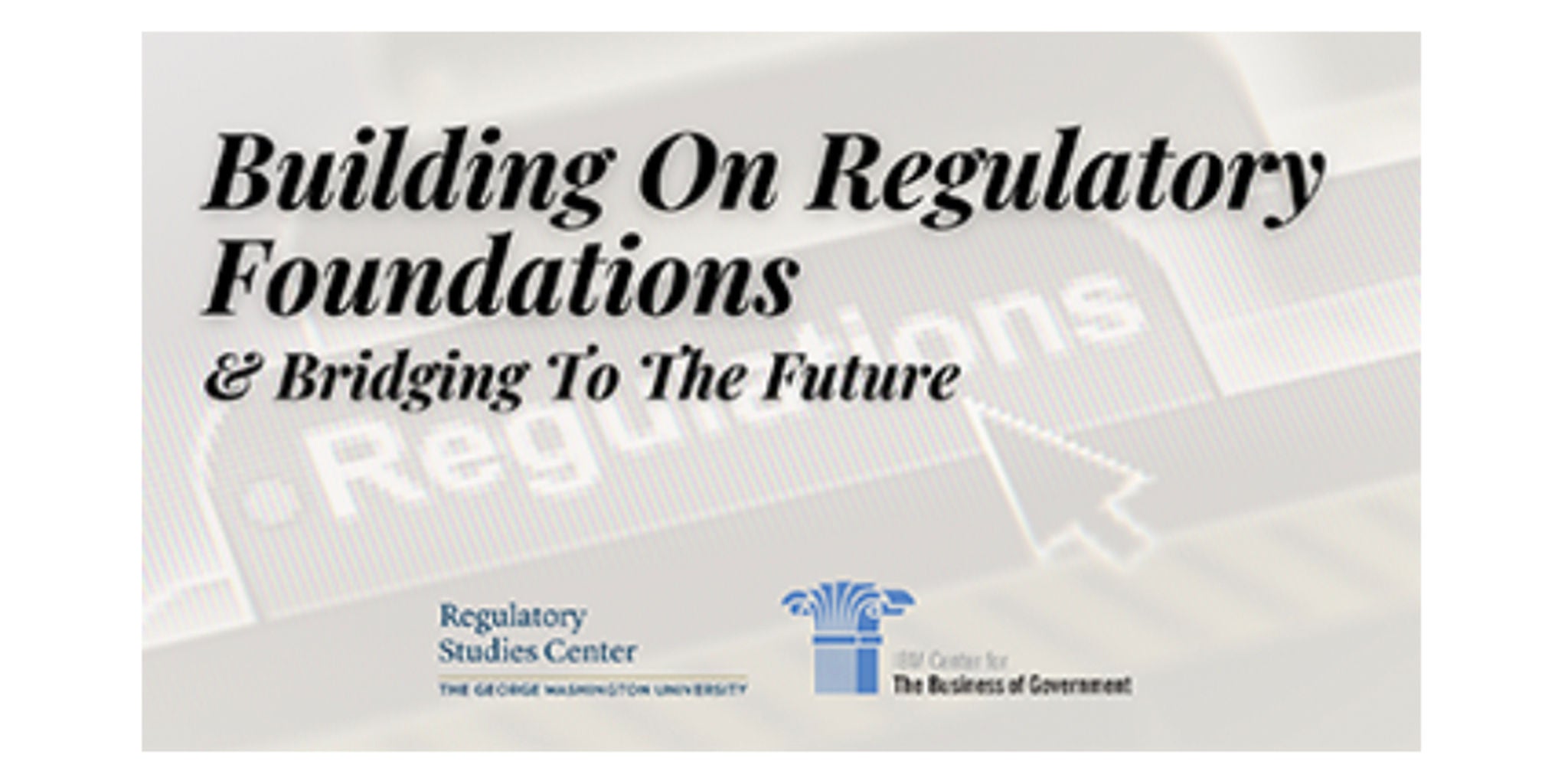 A promotional graphic featuring the text 'Building On Regulatory Foundations & Bridging To The Future.' The design includes a keyboard with a focus on the 'Regulations' key. Logos for the Regulatory Studies Center and The Center for The Business of Government are visible.