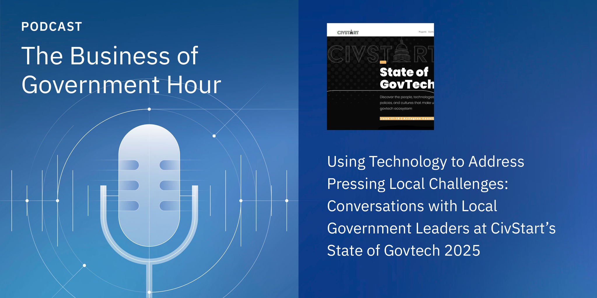 Promotional graphic for 'The Business of Government Hour' podcast, focusing on technology in local government. The image features a large microphone icon and a screenshot of a webpage titled 'State of GovTech.' Text highlights discussions with local government leaders at CivStart’s State of Govtech 2025 event. The palette is blue with white text and digital accents.