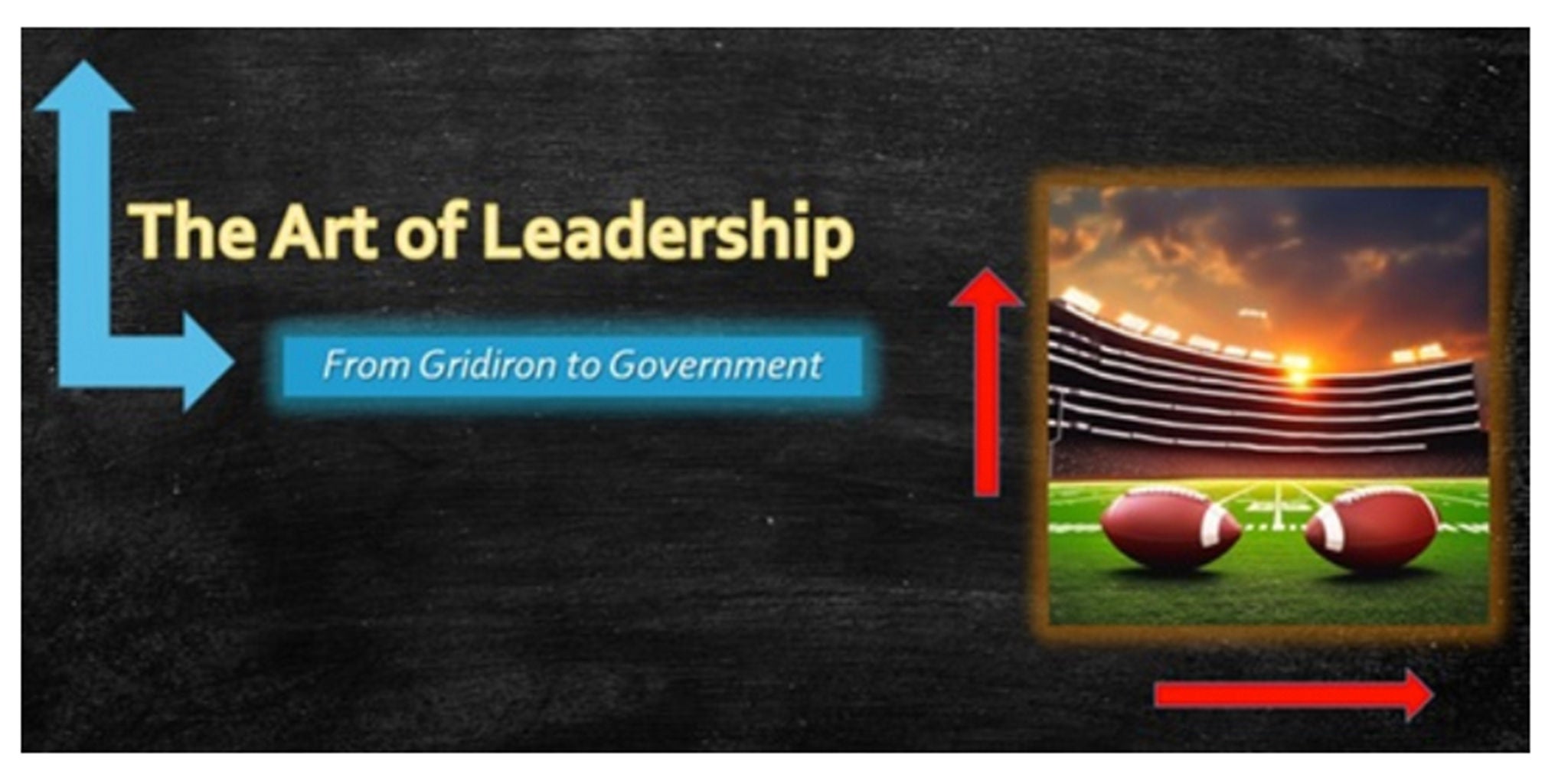 A presentation slide featuring the title 'The Art of Leadership' with the subtitle 'From Gridiron to Government.' The design includes a football stadium at sunset with two footballs on the field. Arrows in blue and red add visual emphasis to the layout.