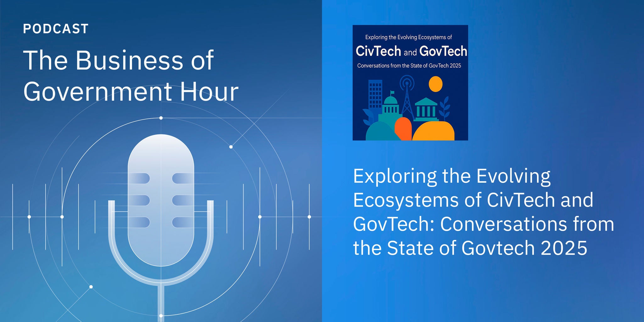 Podcast cover for 'The Business of Government Hour' featuring a discussion on CivTech and GovTech. The visual includes a stylized microphone graphic and a highlighted episode titled 'Exploring the Evolving Ecosystems of CivTech and GovTech: Conversations from the State of Govtech 2025.' The design uses a blue palette with modern, digital elements and clear text. The number '2025' is explicitly visible in the episode title.